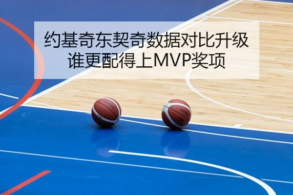 约基奇东契奇数据对比升级 谁更配得上MVP奖项